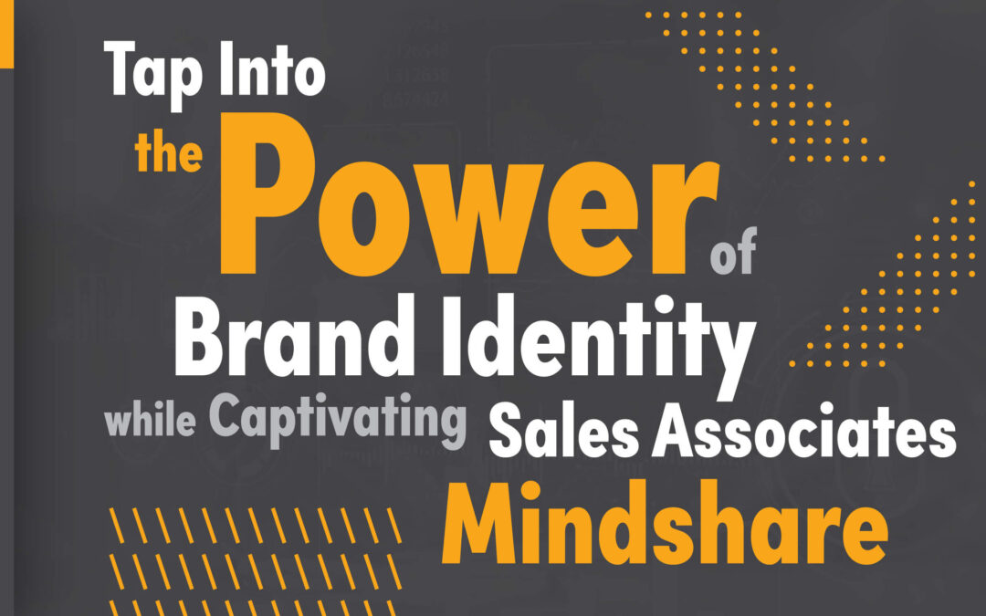 Tap Into the Power of Brand Identity While Captivating Sales Associates Mindshare 