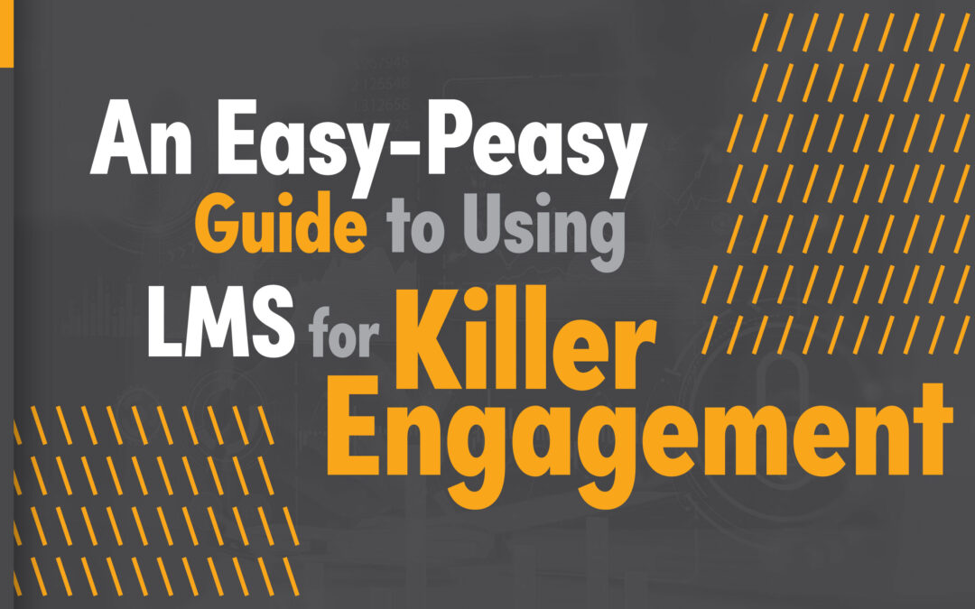 An Easy-Peasy Guide to Using LMS for Killer Engagement 