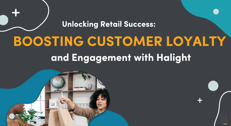 Unlocking Retail Success: Boosting Customer Loyalty and Engagement with Halight